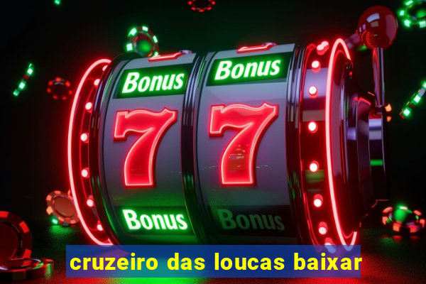 cruzeiro das loucas baixar